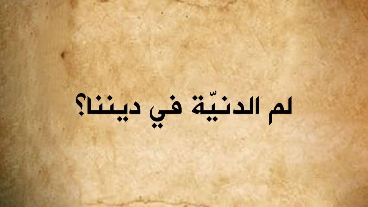 لم الدنية في ديننا؟